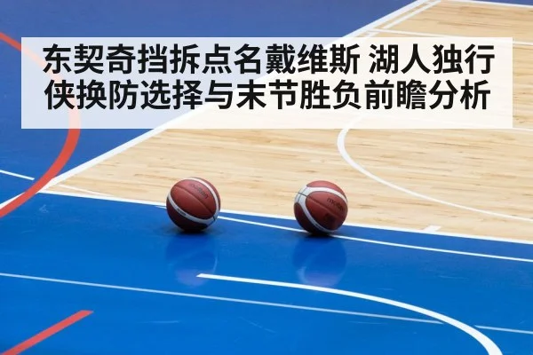 东契奇挡拆点名戴维斯 湖人独行侠换防选择与末节胜负前瞻分析
